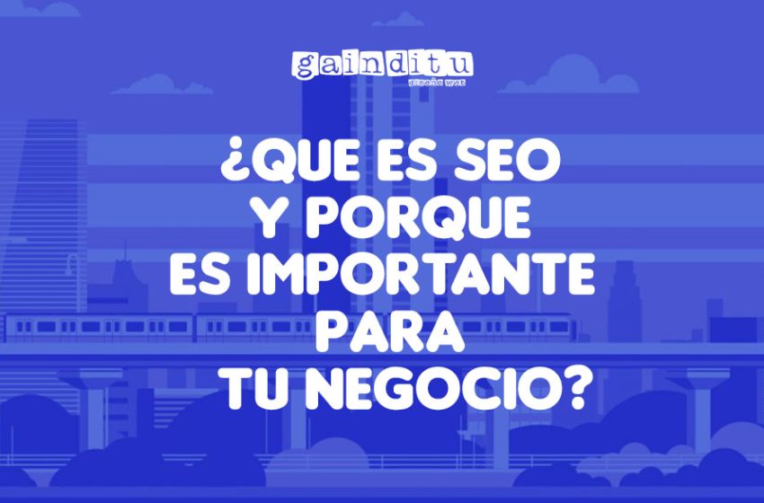 ¿QUE ES SEO Y PORQUE ES IMPORTANTE PARA TU NEGOCIO?